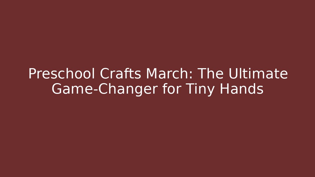 Preschool Crafts March: The Ultimate Game-Changer for Tiny Hands