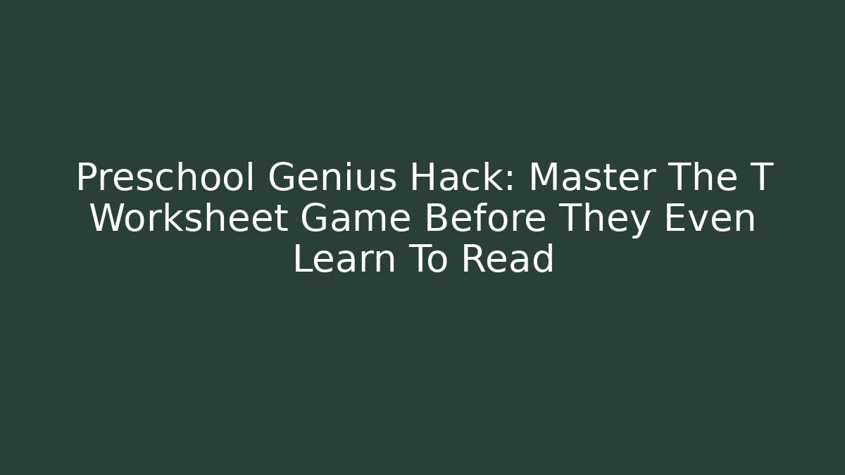 Preschool Genius Hack: Master The T Worksheet Game Before They Even Learn To Read