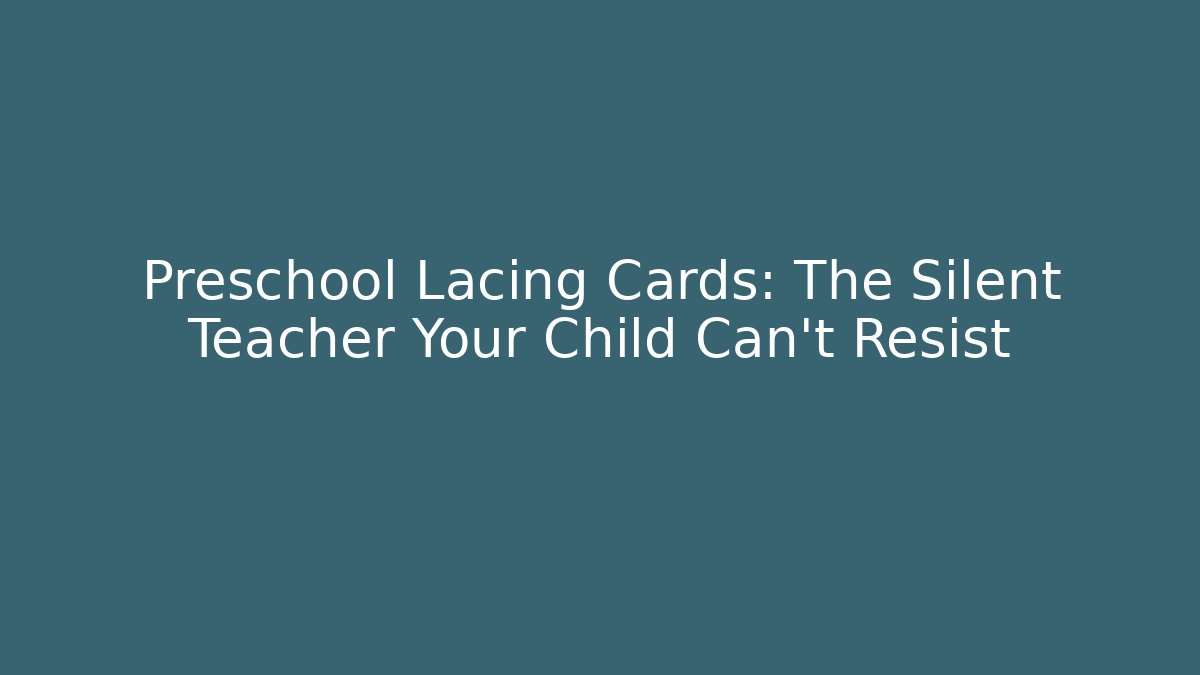 Preschool Lacing Cards: The Silent Teacher Your Child Can't Resist