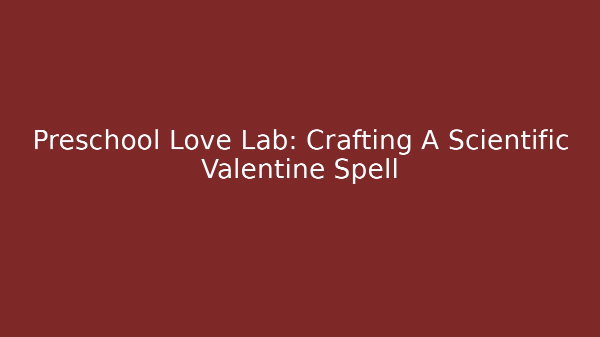 Preschool Love Lab: Crafting A Scientific Valentine Spell