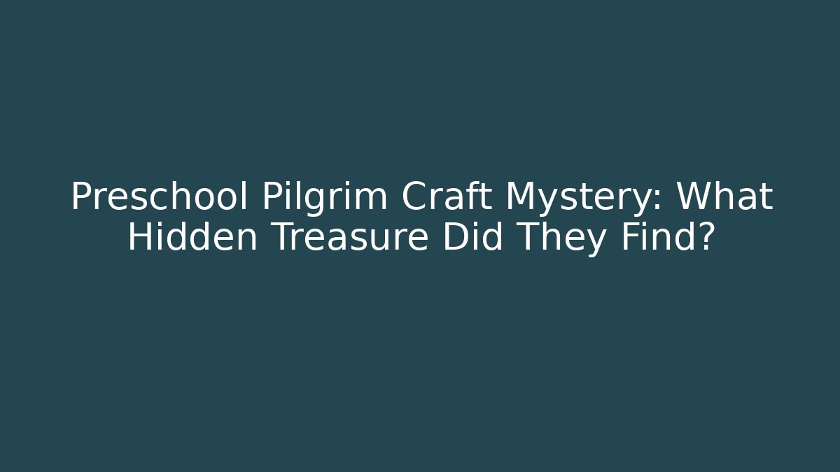 Preschool Pilgrim Craft Mystery: What Hidden Treasure Did They Find?