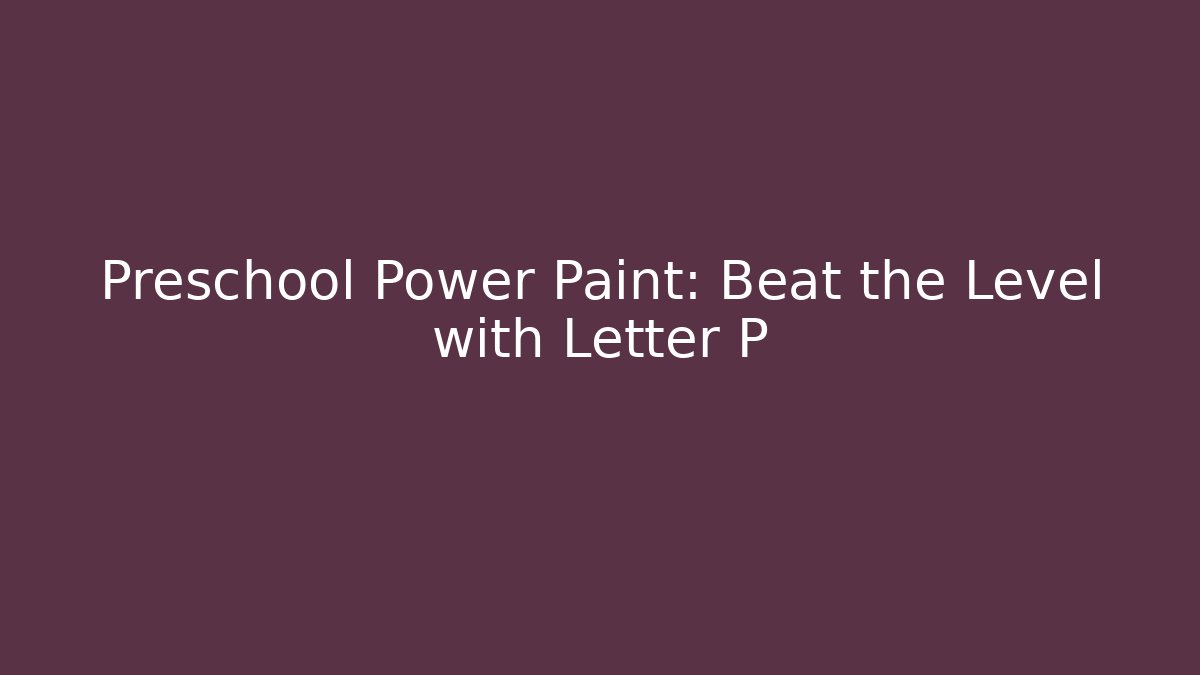 Preschool Power Paint: Beat the Level with Letter P