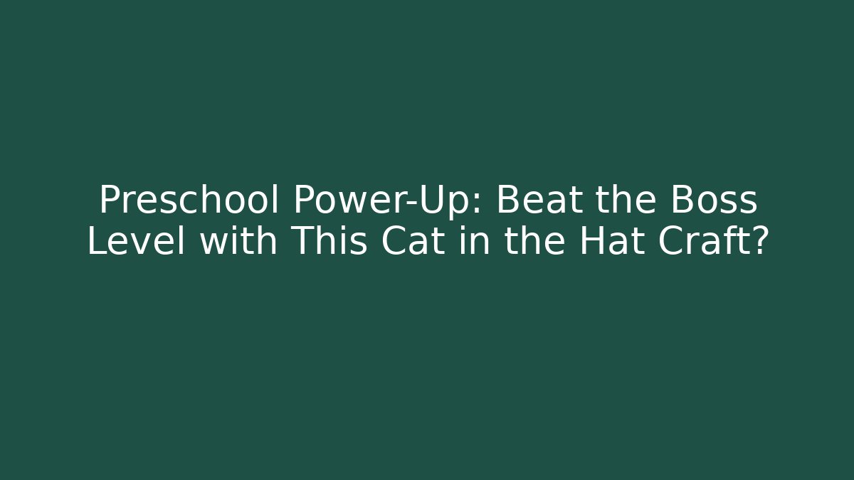Preschool Power-Up: Beat the Boss Level with This Cat in the Hat Craft?