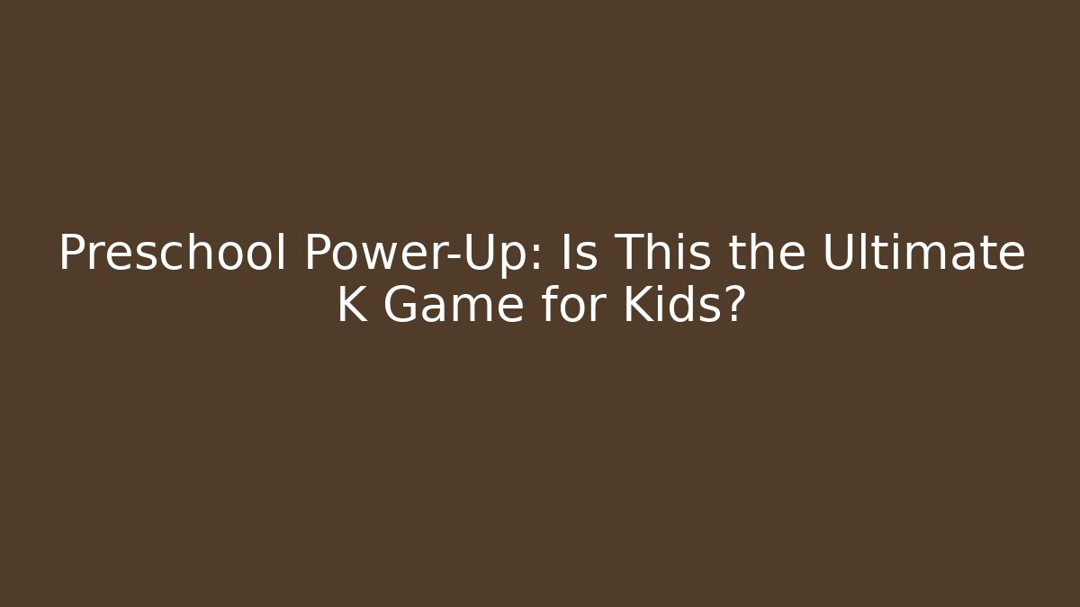 Preschool Power-Up: Is This the Ultimate K Game for Kids?