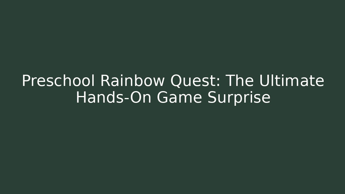 Preschool Rainbow Quest: The Ultimate Hands-On Game Surprise
