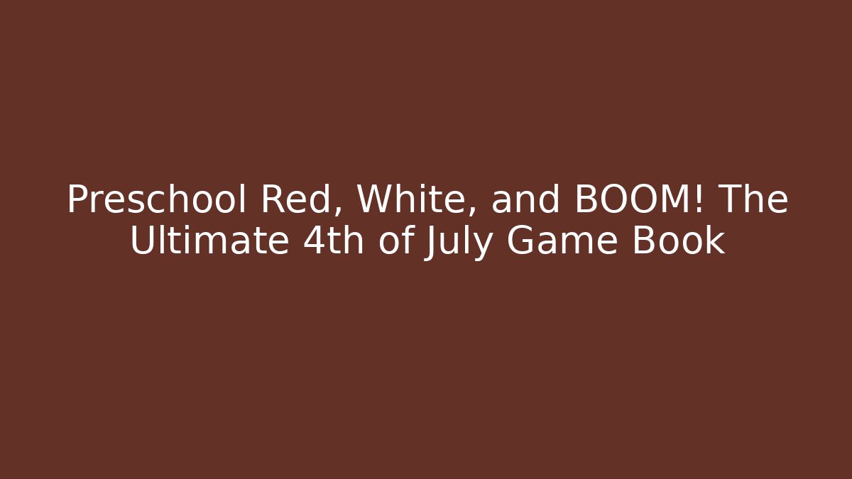 Preschool Red, White, and BOOM! The Ultimate 4th of July Game Book