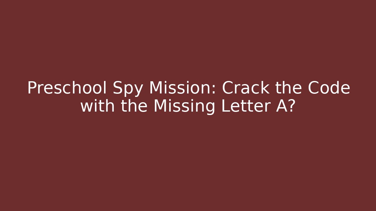 Preschool Spy Mission: Crack the Code with the Missing Letter A?