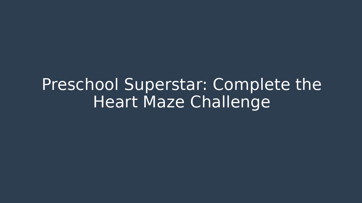Preschool Superstar: Complete the Heart Maze Challenge