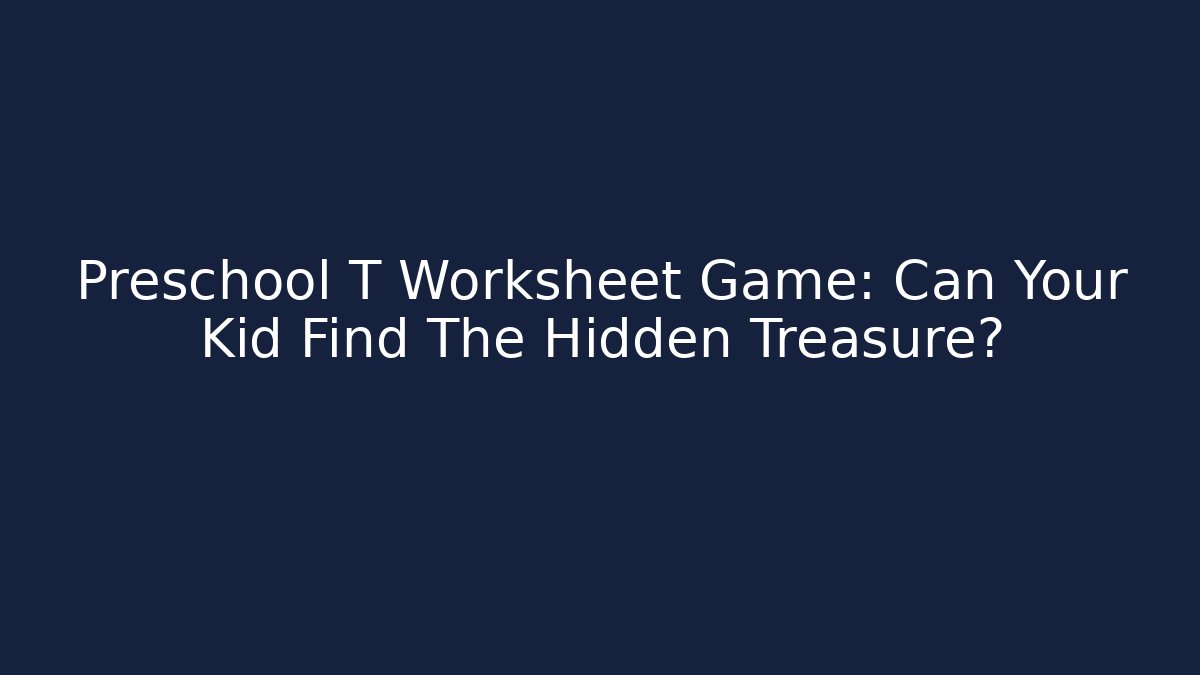 Preschool T Worksheet Game: Can Your Kid Find The Hidden Treasure?