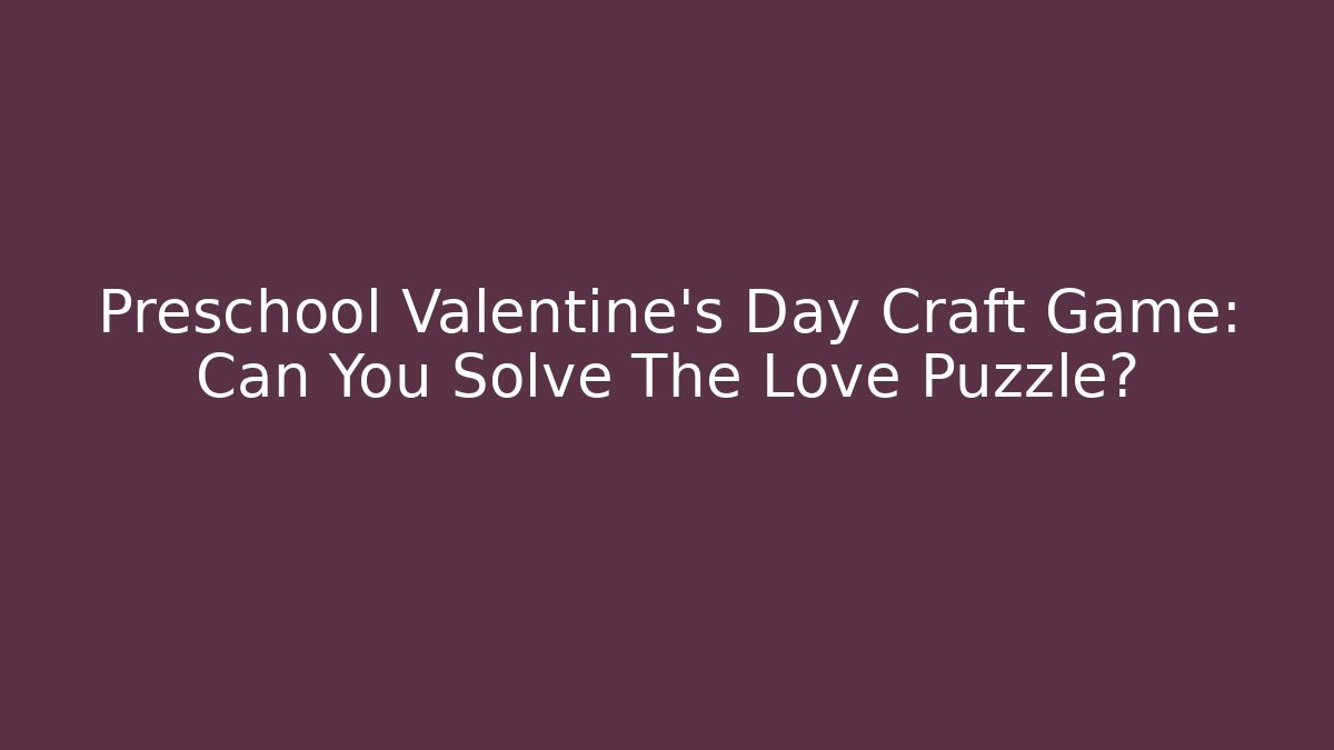 Preschool Valentine's Day Craft Game: Can You Solve The Love Puzzle?
