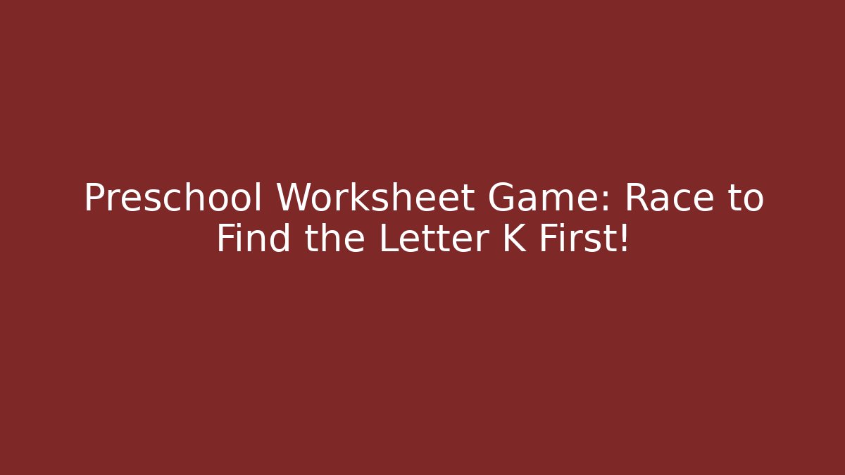 Preschool Worksheet Game: Race to Find the Letter K First!