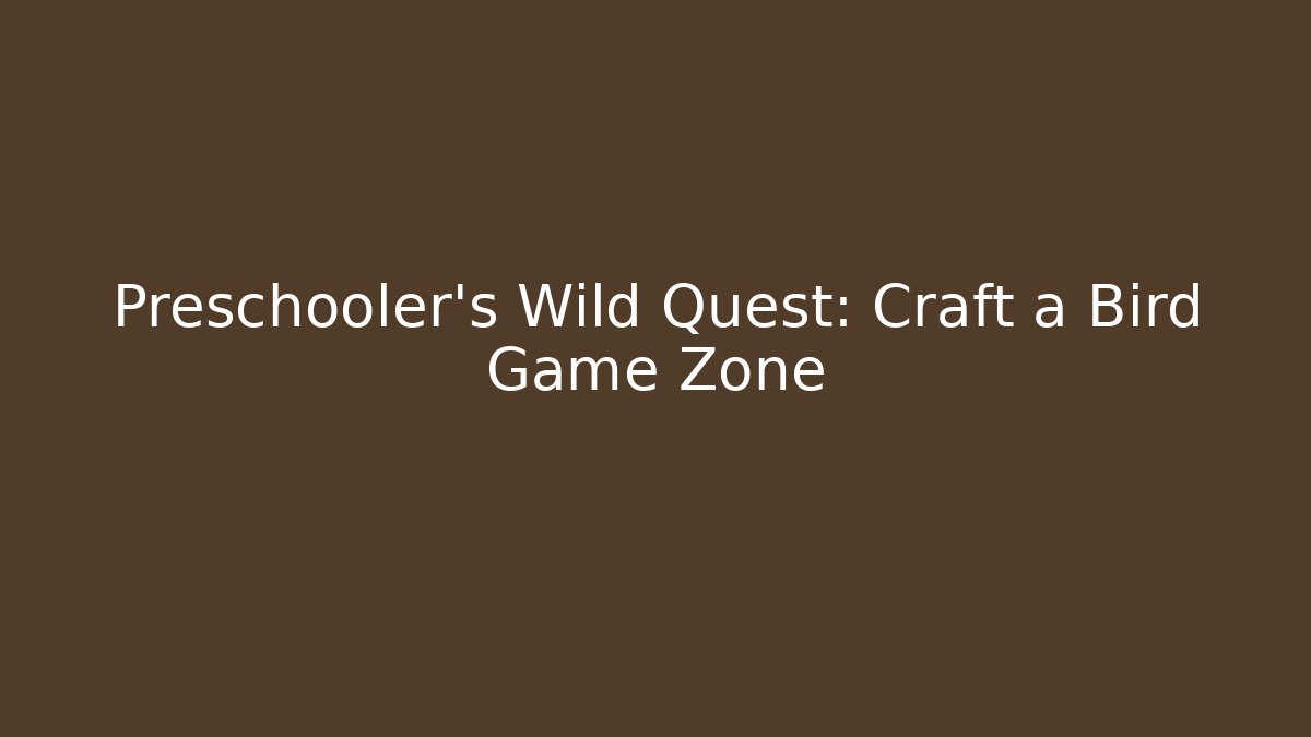 Preschooler’s Wild Quest: Craft a Bird Game Zone