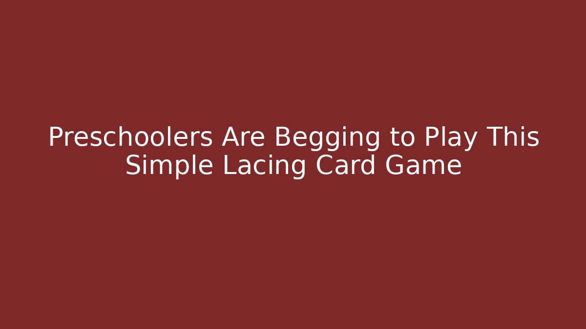 Preschoolers Are Begging to Play This Simple Lacing Card Game
