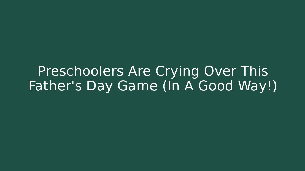 Preschoolers Are Crying Over This Father's Day Game (In A Good Way!)