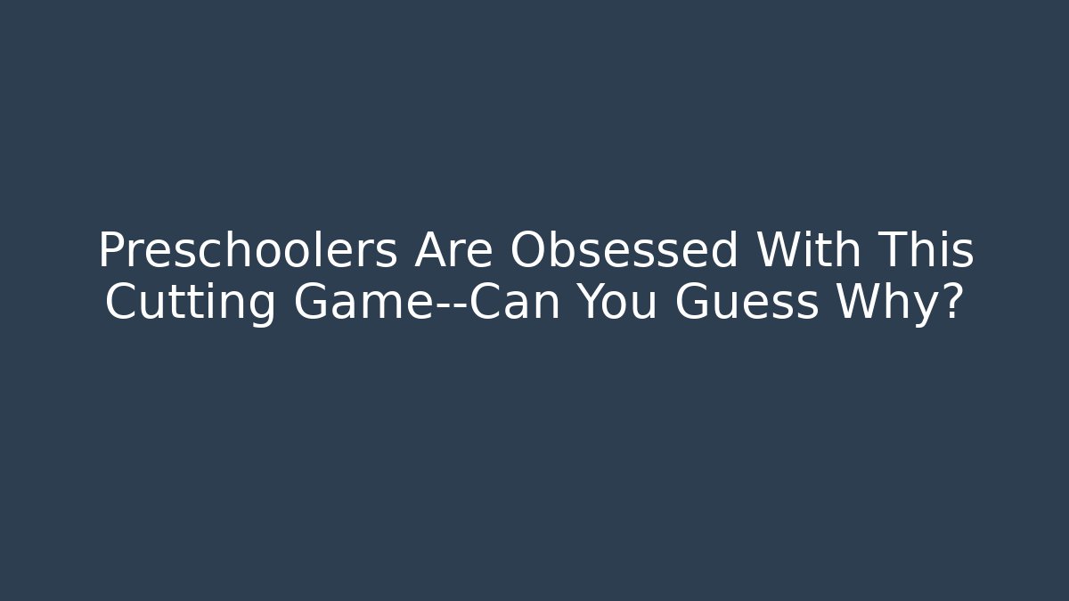 Preschoolers Are Obsessed With This Cutting Game—Can You Guess Why?