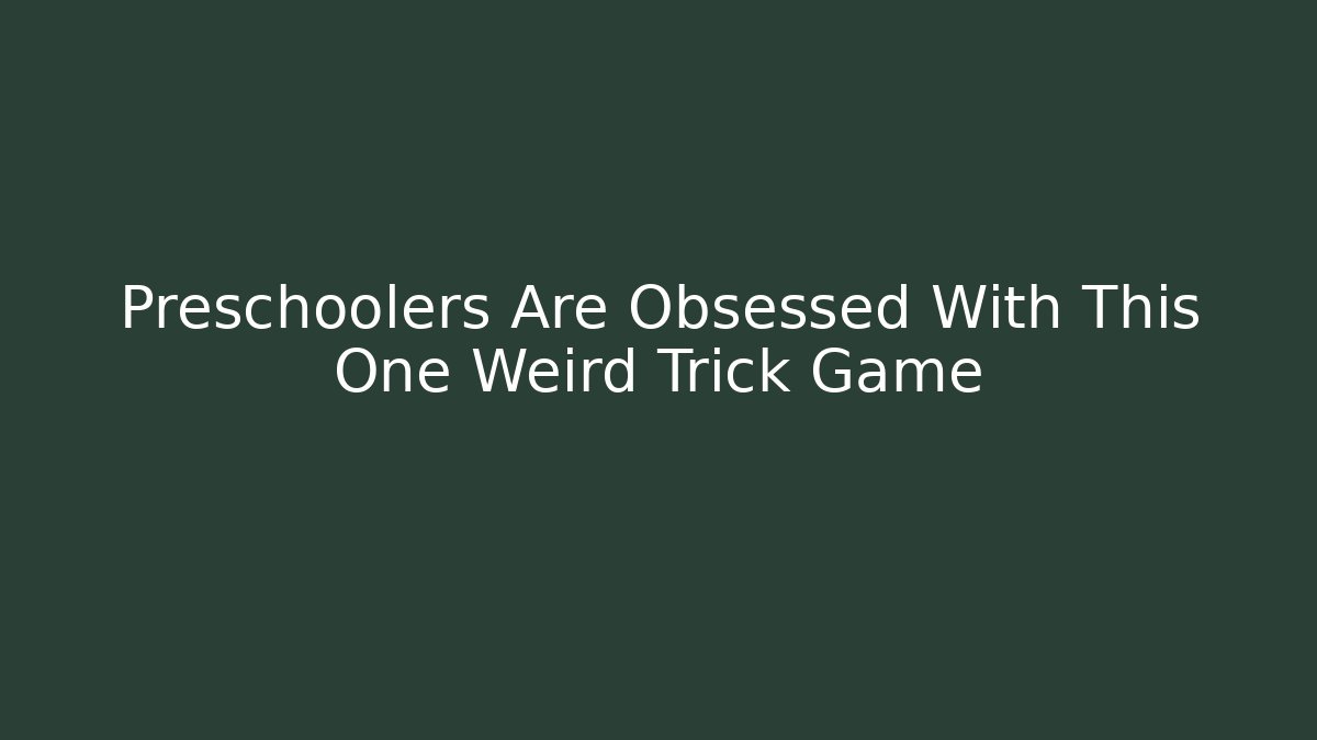 Preschoolers Are Obsessed With This One Weird Trick Game