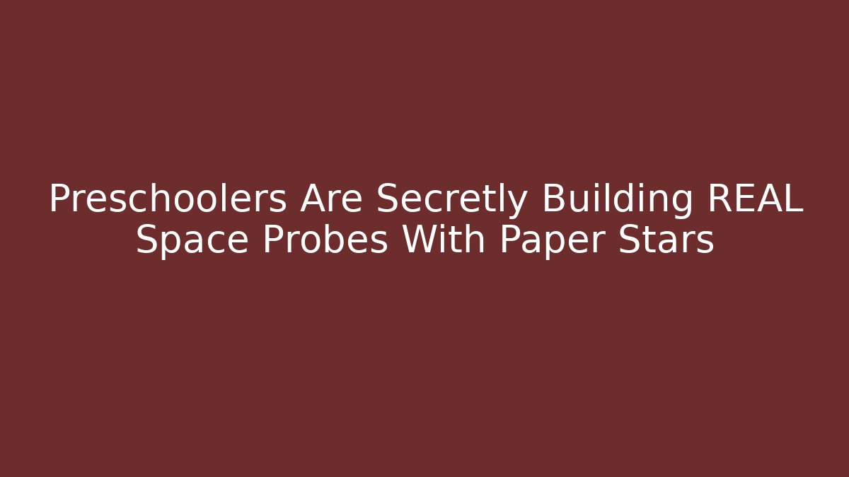 Preschoolers Are Secretly Building REAL Space Probes With Paper Stars