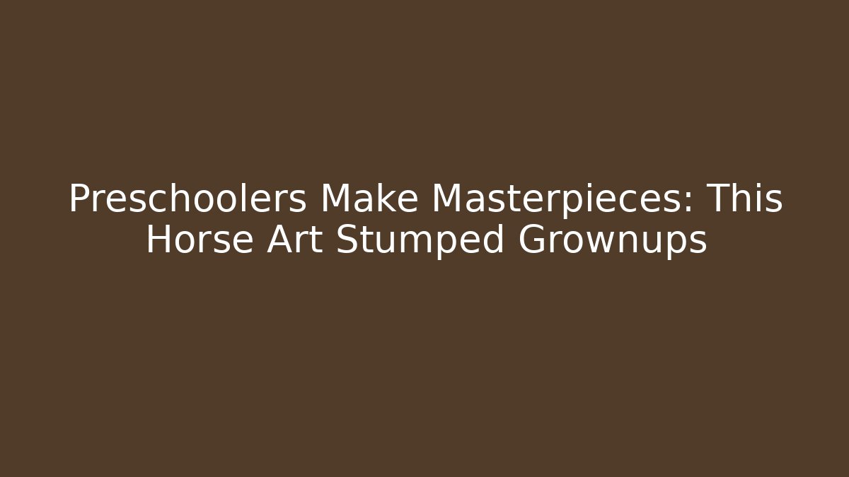 Preschoolers Make Masterpieces: This Horse Art Stumped Grownups