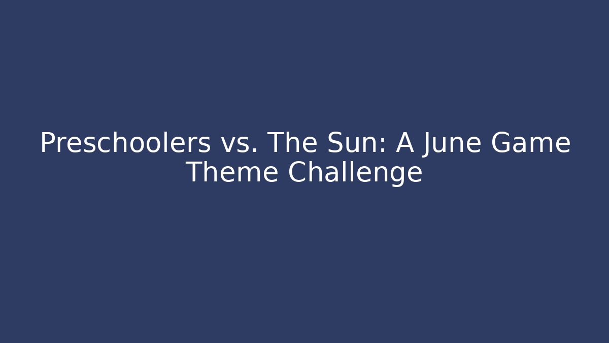Preschoolers vs. The Sun: A June Game Theme Challenge