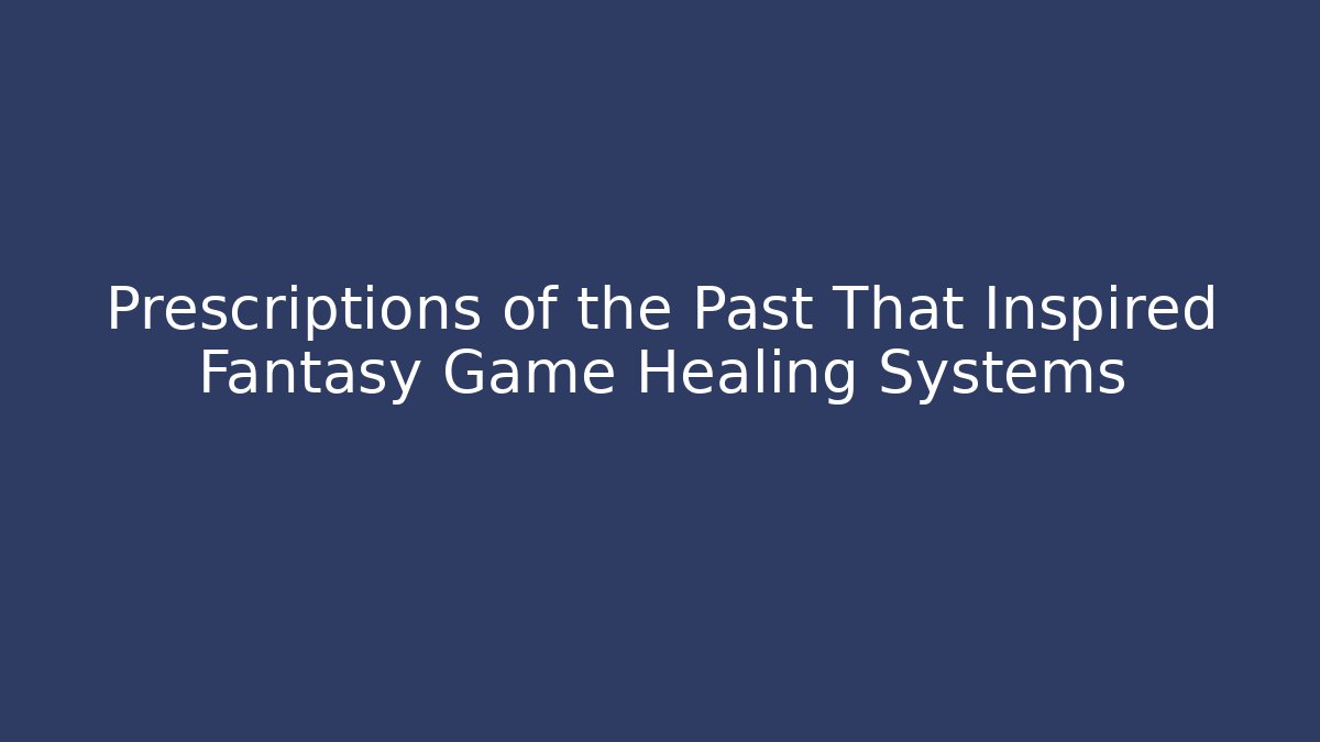 Prescriptions of the Past That Inspired Fantasy Game Healing Systems