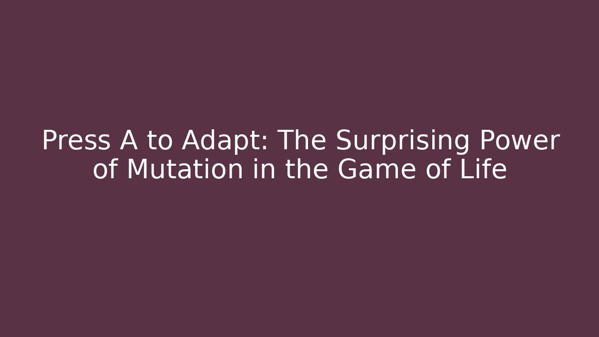 Press A to Adapt: The Surprising Power of Mutation in the Game of Life