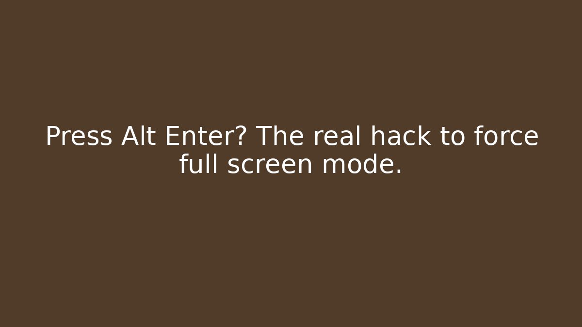 Press Alt+Enter? The real hack to force full screen mode. - Create More Assets