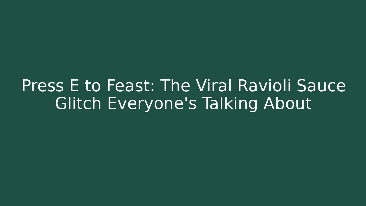 Press E to Feast: The Viral Ravioli Sauce Glitch Everyone's Talking About