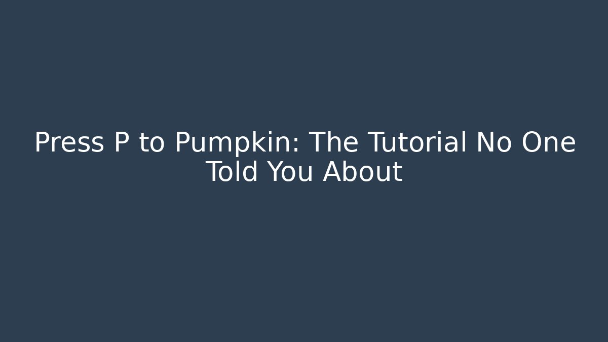 Press P to Pumpkin: The Tutorial No One Told You About - Create More Assets