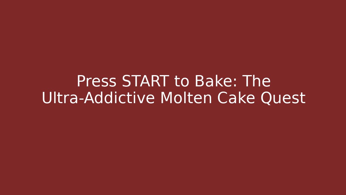 Press START to Bake: The Ultra-Addictive Molten Cake Quest