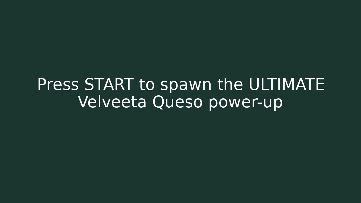 Press START to spawn the ULTIMATE Velveeta Queso power-up - Create More Assets