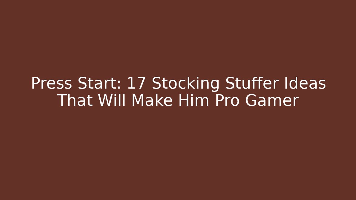 Press Start: 17 Stocking Stuffer Ideas That Will Make Him Pro Gamer