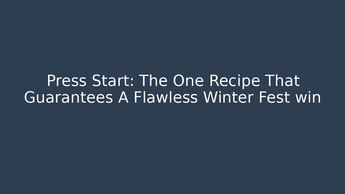 Press Start: The One Recipe That Guarantees A Flawless Winter Fest win