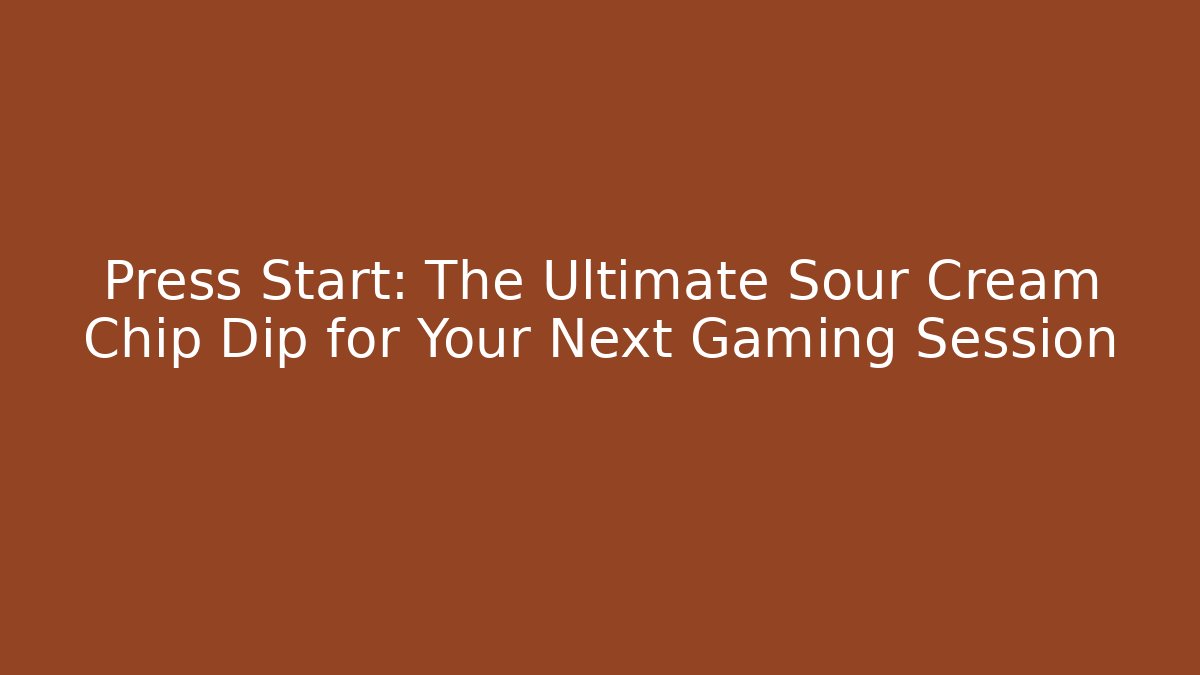Press Start: The Ultimate Sour Cream Chip Dip for Your Next Gaming Session