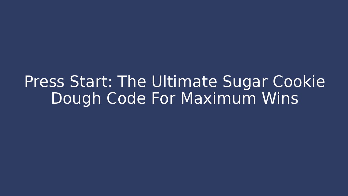 Press Start: The Ultimate Sugar Cookie Dough Code For Maximum Wins - Create More Assets
