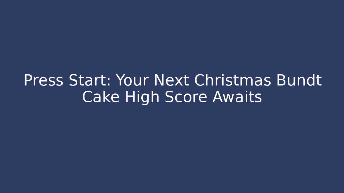 Press Start: Your Next Christmas Bundt Cake High Score Awaits