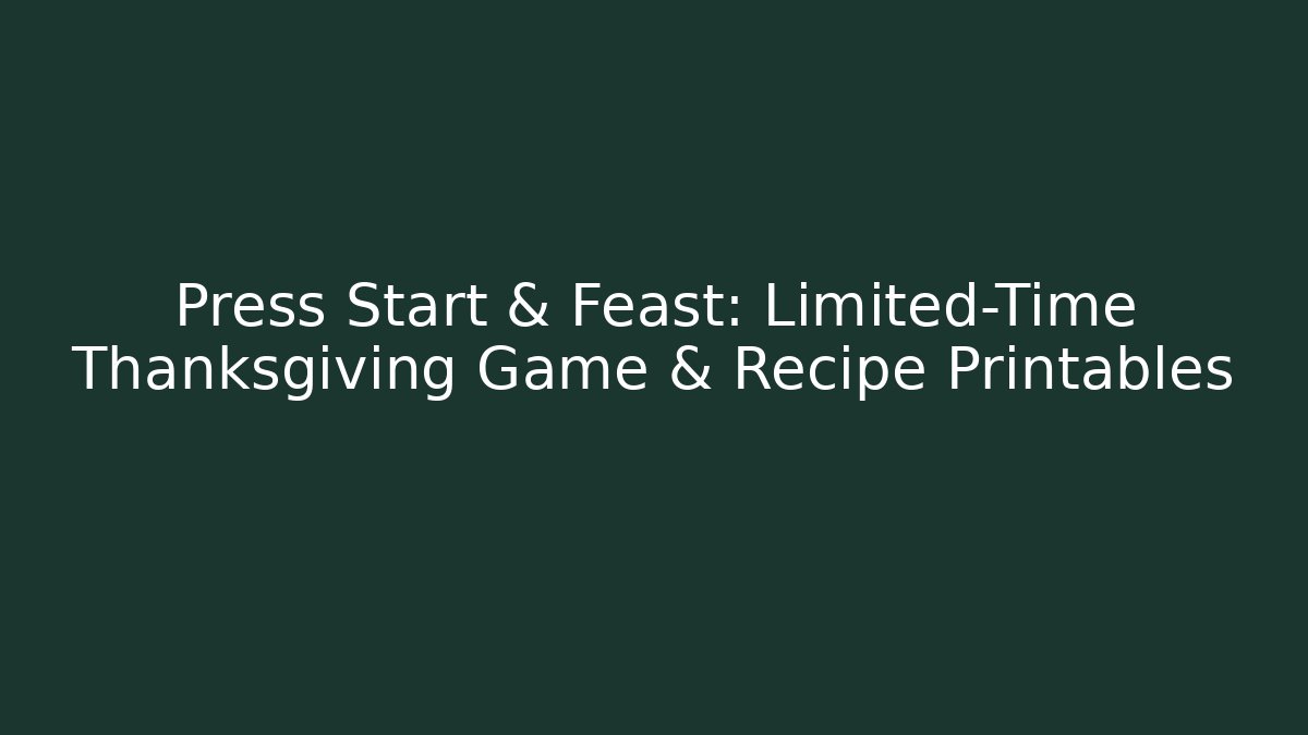 Press Start & Feast: Limited-Time Thanksgiving Game & Recipe Printables