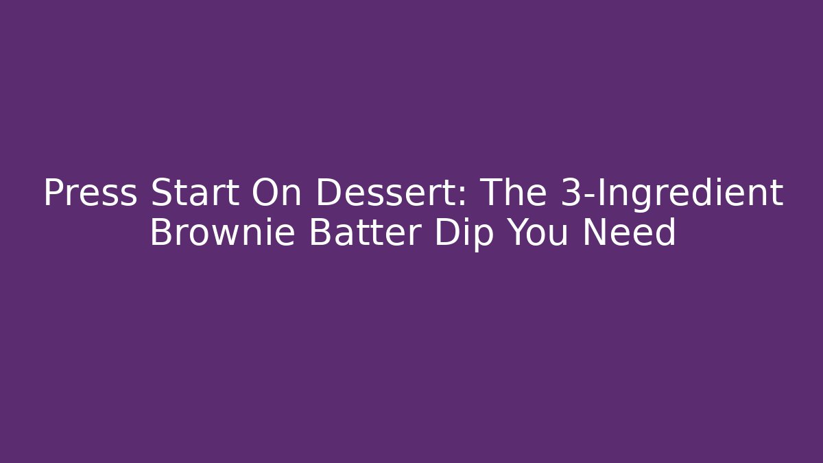 Press Start On Dessert: The 3-Ingredient Brownie Batter Dip You Need