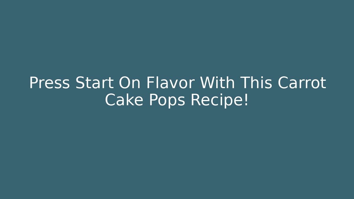 Press Start On Flavor With This Carrot Cake Pops Recipe!