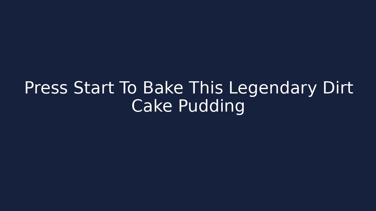 Press Start To Bake This Legendary Dirt Cake Pudding