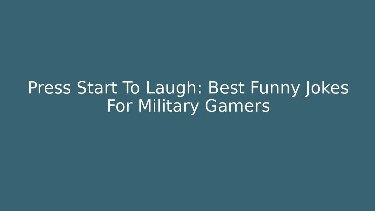 Press Start To Laugh: Best Funny Jokes For Military Gamers