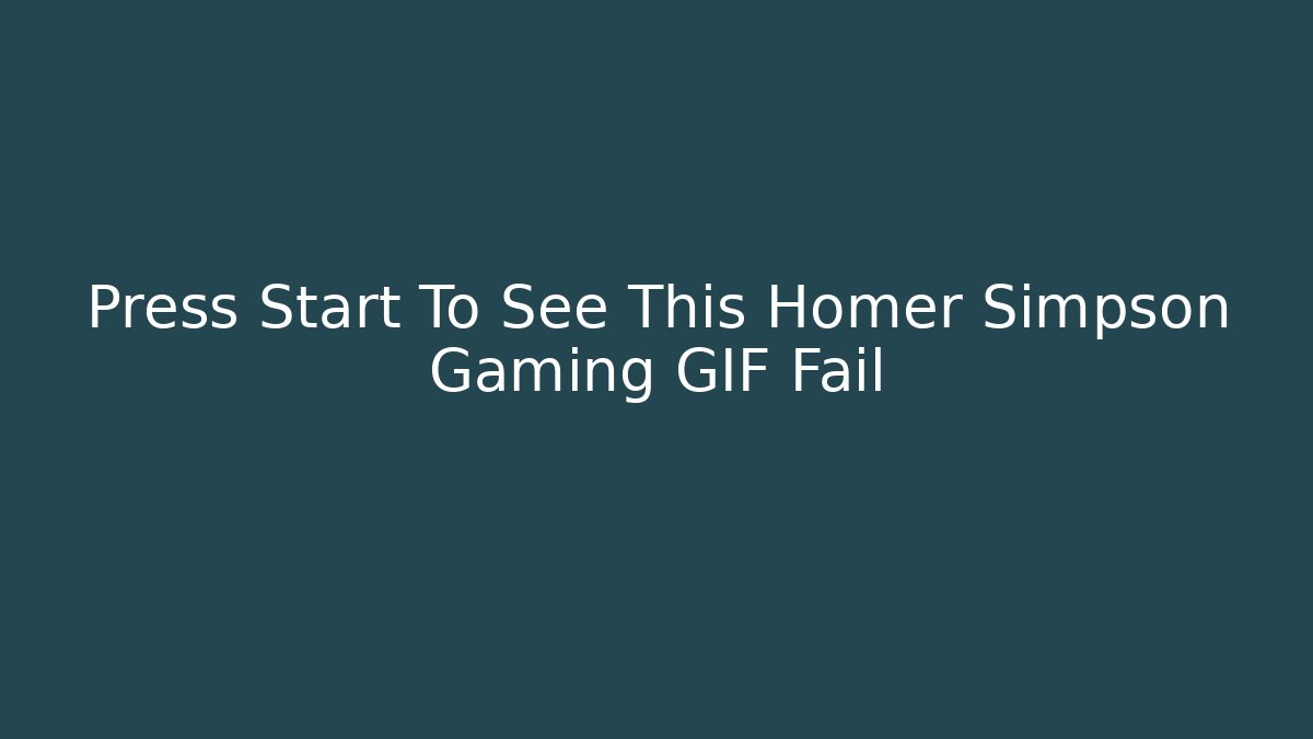 Press Start To See This Homer Simpson Gaming GIF Fail