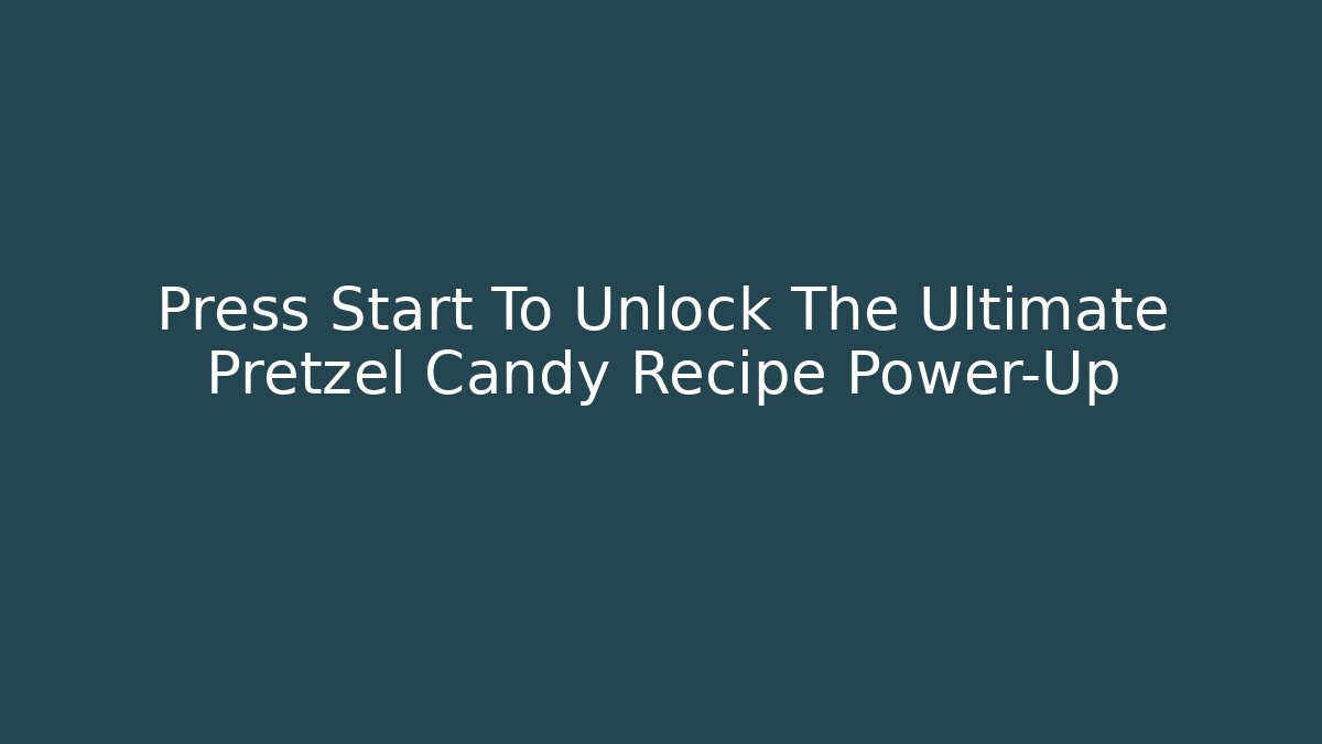 Press Start To Unlock The Ultimate Pretzel Candy Recipe Power-Up