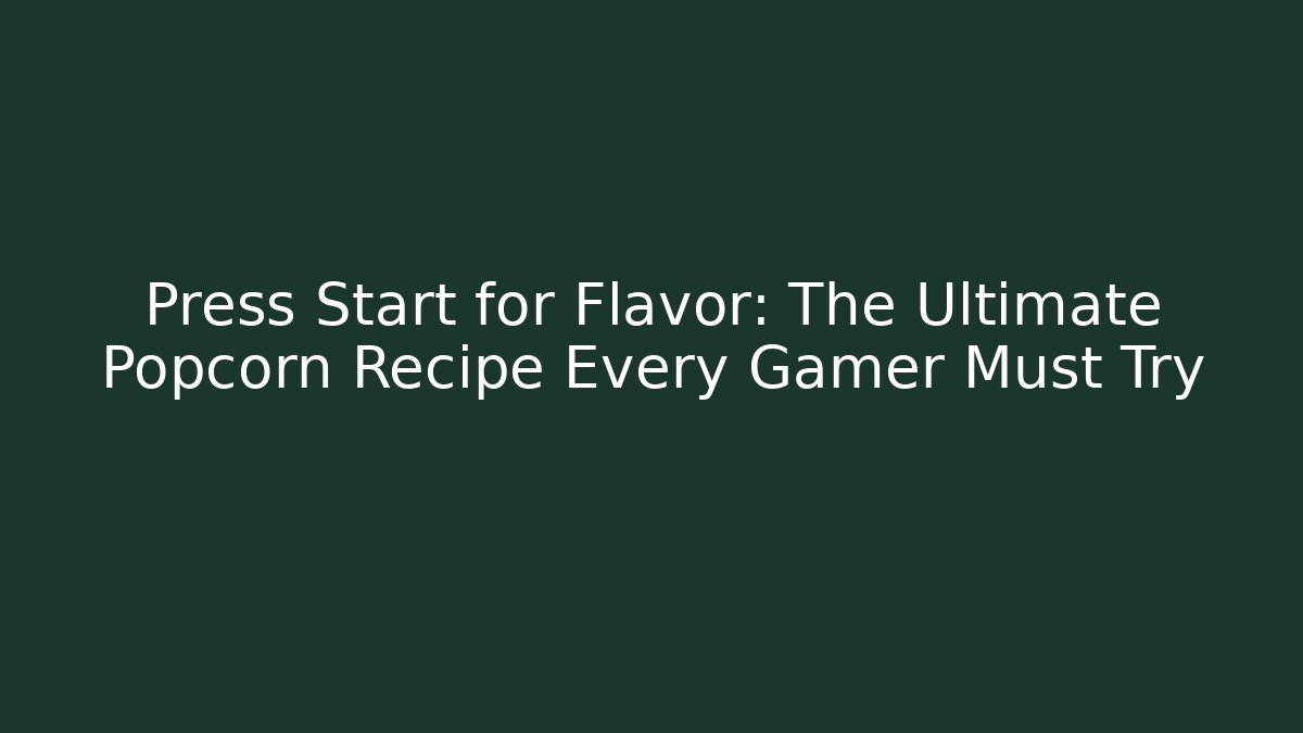 Press Start for Flavor: The Ultimate Popcorn Recipe Every Gamer Must Try