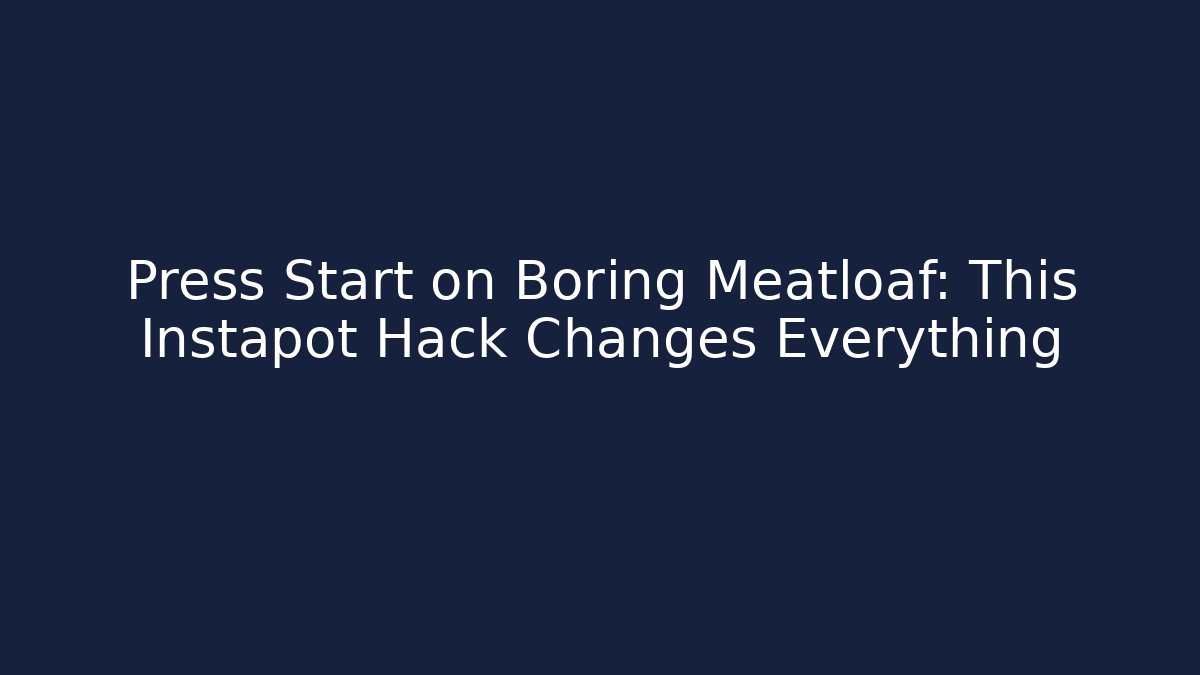 Press Start on Boring Meatloaf: This Instapot Hack Changes Everything