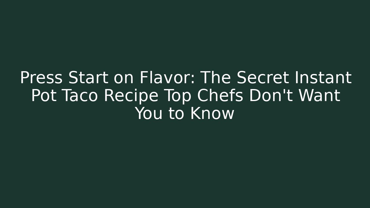 Press Start on Flavor: The Secret Instant Pot Taco Recipe Top Chefs Don’t Want You to Know
