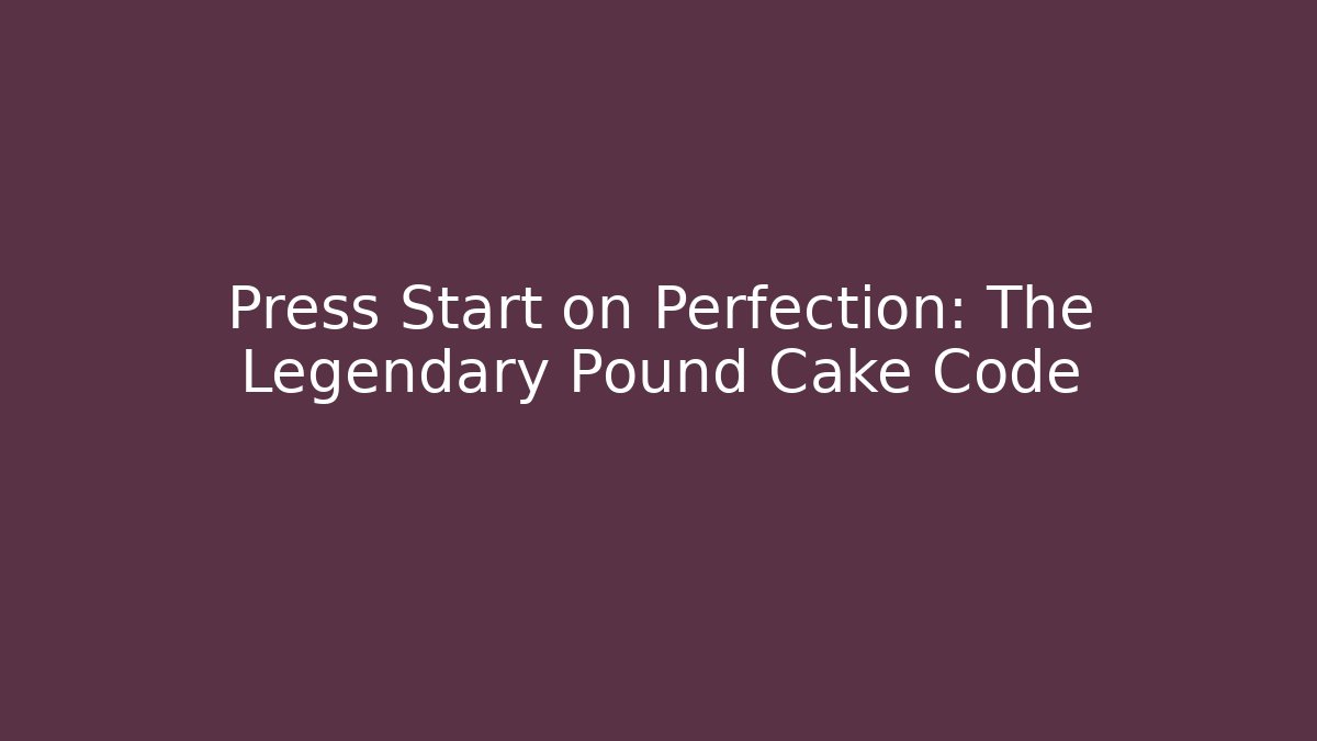 Press Start on Perfection: The Legendary Pound Cake Code - Create More Assets