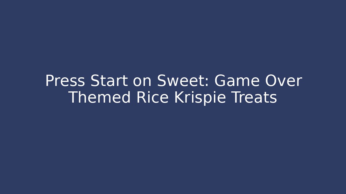 Press Start on Sweet: Game Over Themed Rice Krispie Treats