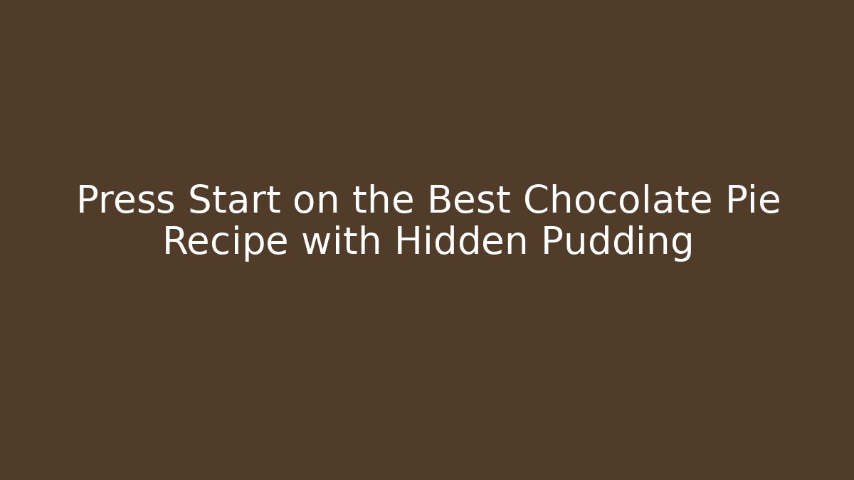 Press Start on the Best Chocolate Pie Recipe with Hidden Pudding