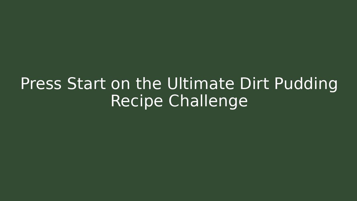 Press Start on the Ultimate Dirt Pudding Recipe Challenge