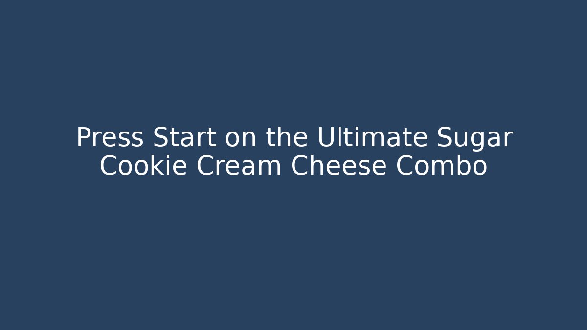 Press Start on the Ultimate Sugar Cookie + Cream Cheese Combo